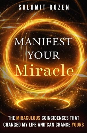 Manifest Your Miracle: The Miraculous Coincidences That Changed My Life and Can Change Yours