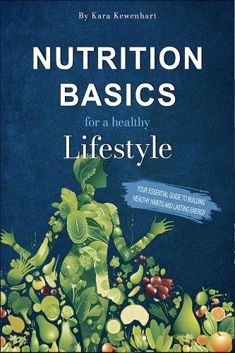 Nutrition basics for a healthy lifestyle: Your essential guide to building healthy habits and lasting energy