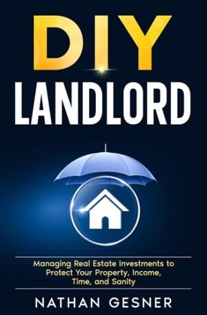 The DIY Landlord: Managing Real Estate Investments to Protect Your Property, Income, Time, and Sanity