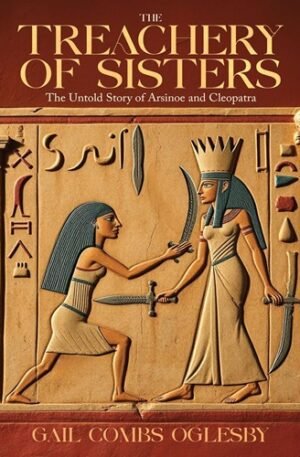 The Treachery of Sisters: The Untold Story of Arsinoe and Cleopatra