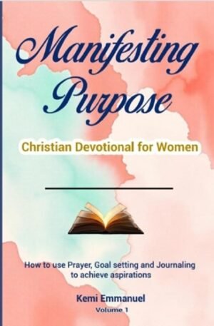 Manifesting Purpose Christian Devotional for Women: How to use Prayer, Goal setting and Journaling To achieve aspirations