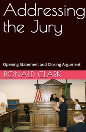 ADDRESSING THE JURY: Opening Statement and Closing Argument